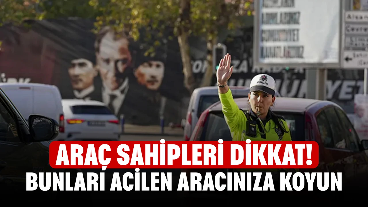 Araç sahipleri dikkat! Bunları acilen aracınıza koyun