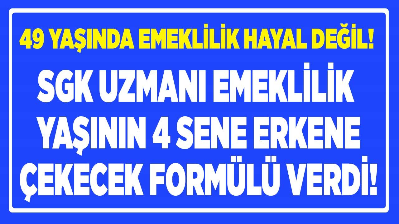 SGK Uzmanı Emekliliği 4 Sene Erkene Çeken Formülü Verdi!